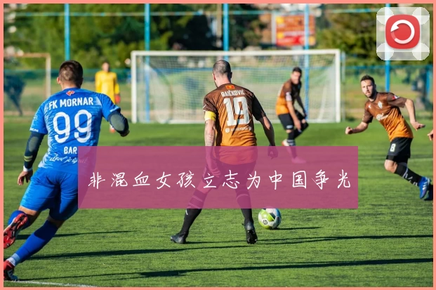 非混血女孩立志为中国争光