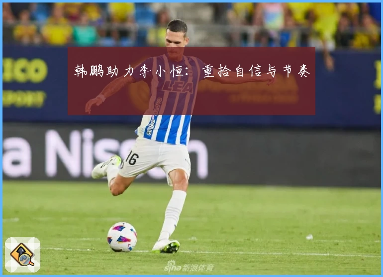 韩鹏助力李小恒:重拾自信与节奏