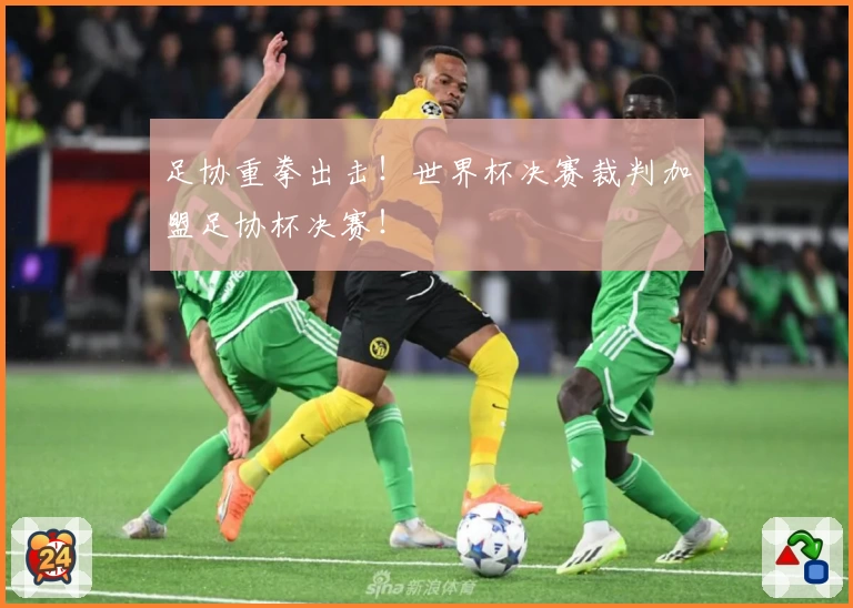 足协重拳出击！世界杯决赛裁判加盟足协杯决赛！