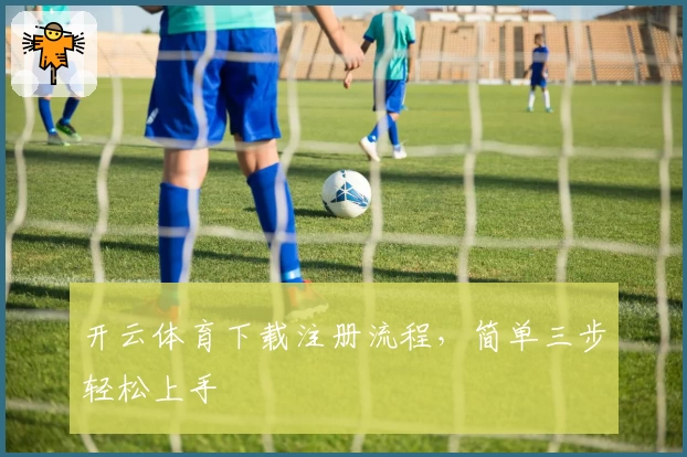 开云体育下载注册流程，简单三步轻松上手